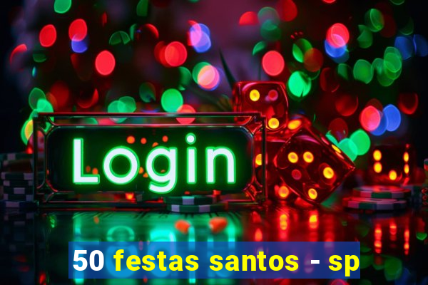 50 festas santos - sp