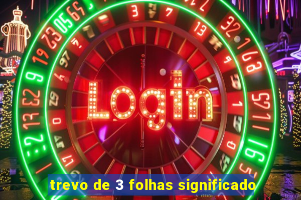 trevo de 3 folhas significado