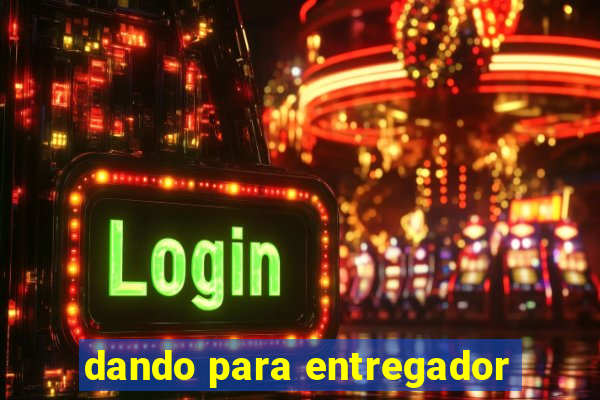 dando para entregador