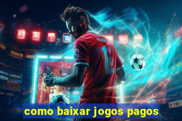 como baixar jogos pagos