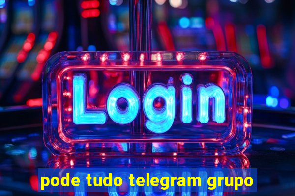 pode tudo telegram grupo