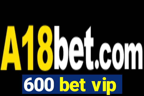 600 bet vip