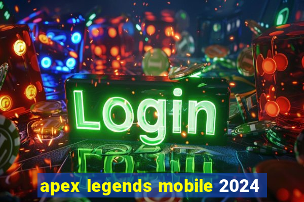 apex legends mobile 2024