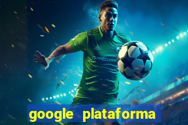 google plataforma de jogos