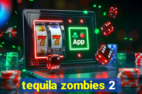 tequila zombies 2