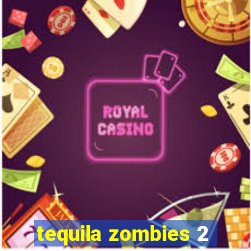 tequila zombies 2