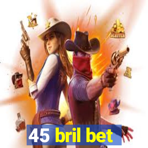 45 bril bet