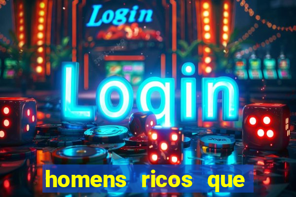 homens ricos que querem bancar