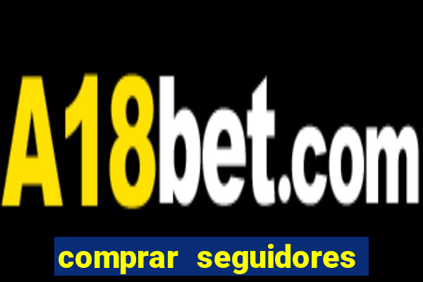 comprar seguidores que interagem