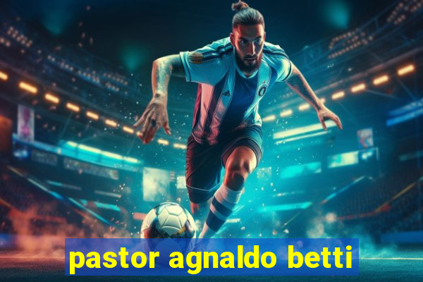 pastor agnaldo betti