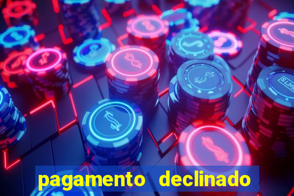 pagamento declinado o que significa
