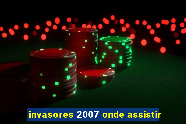 invasores 2007 onde assistir