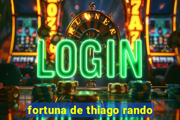 fortuna de thiago rando