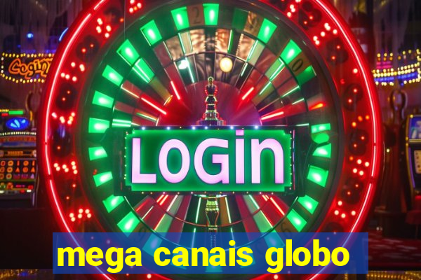 mega canais globo