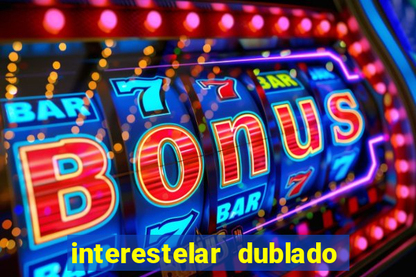interestelar dublado 4k interestelar filme completo dublado 4k