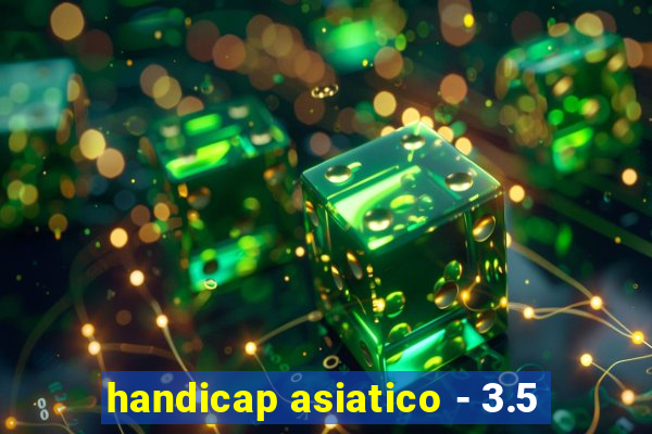 handicap asiatico - 3.5