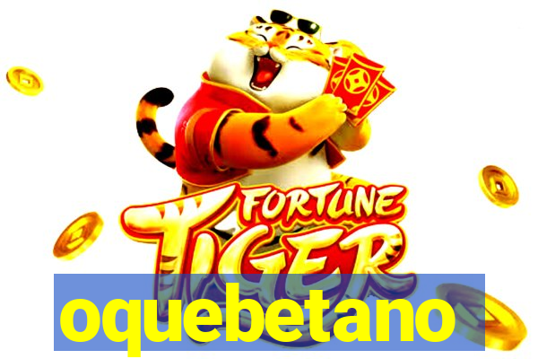 oquebetano