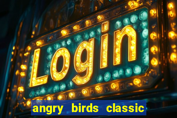 angry birds classic 1.0.0 apk
