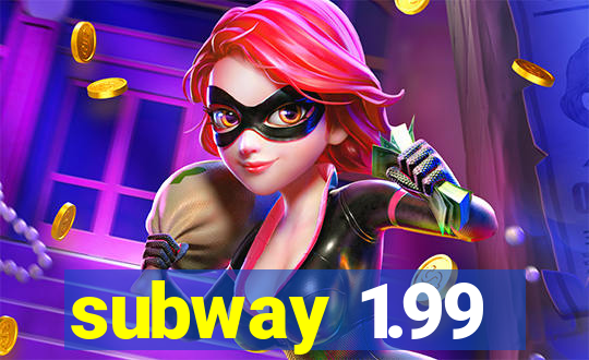 subway 1.99