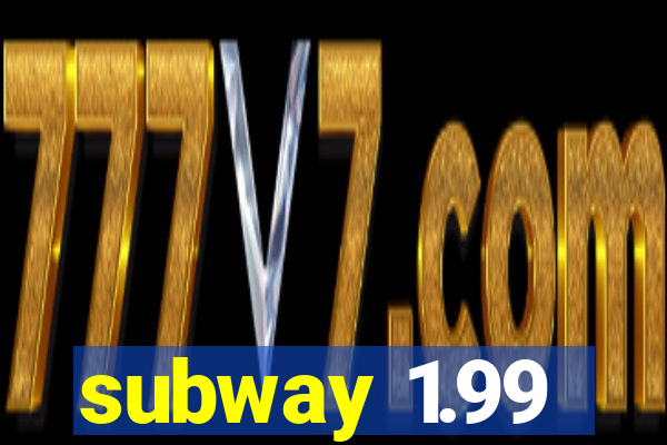 subway 1.99