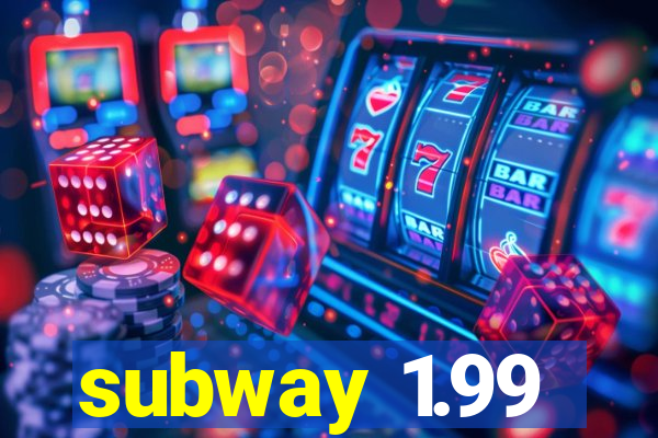 subway 1.99