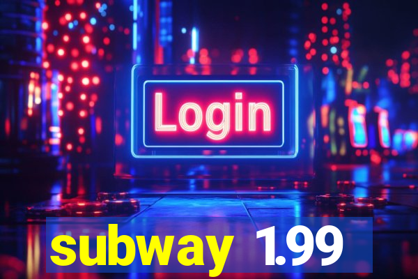 subway 1.99