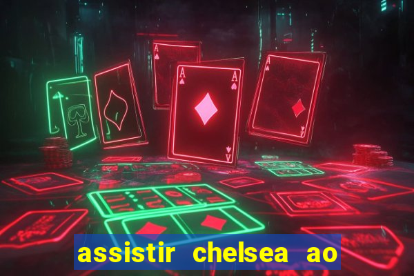 assistir chelsea ao vivo futemax