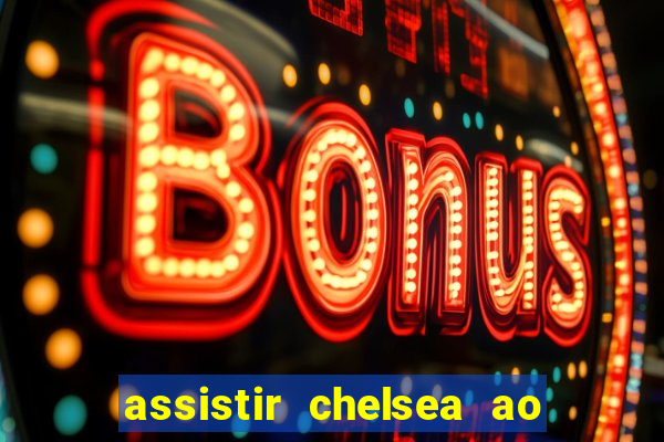 assistir chelsea ao vivo futemax