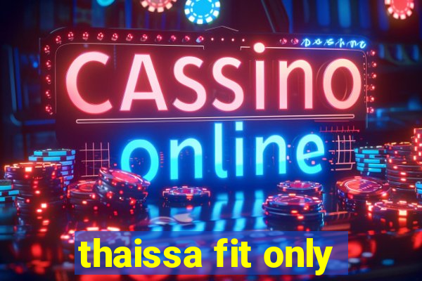 thaissa fit only