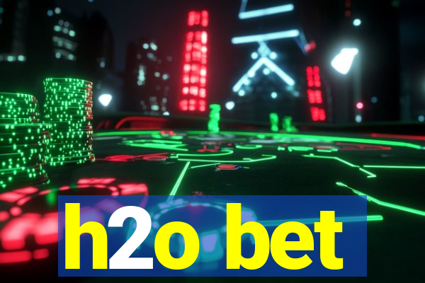 h2o bet