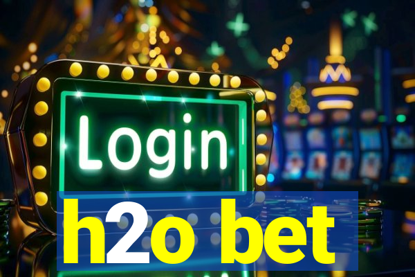 h2o bet
