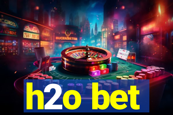 h2o bet