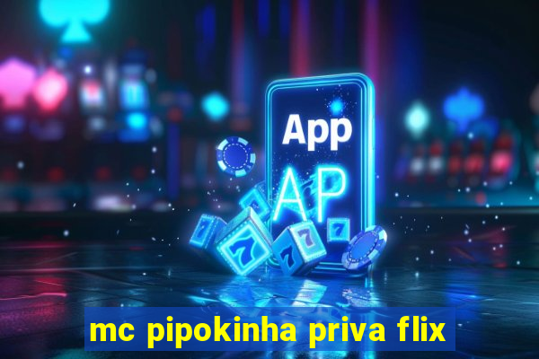 mc pipokinha priva flix