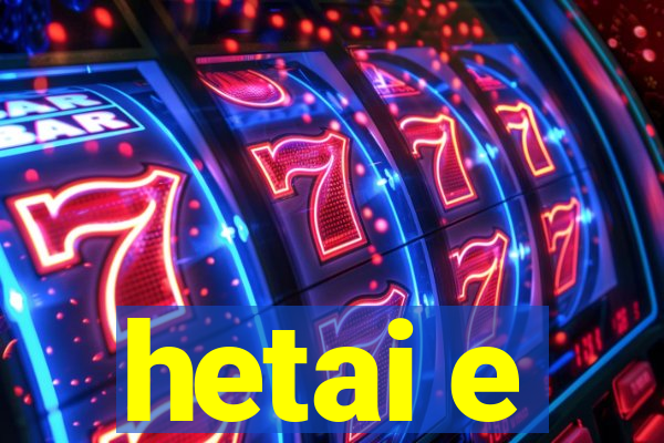 hetai e