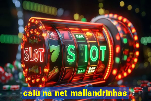 caiu na net mallandrinhas
