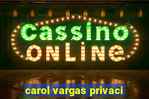 carol vargas privaci