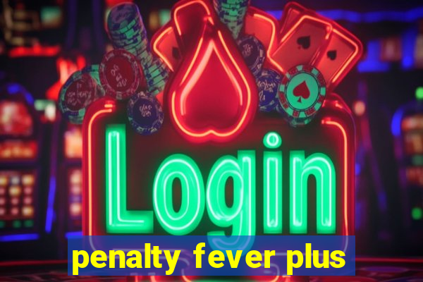 penalty fever plus