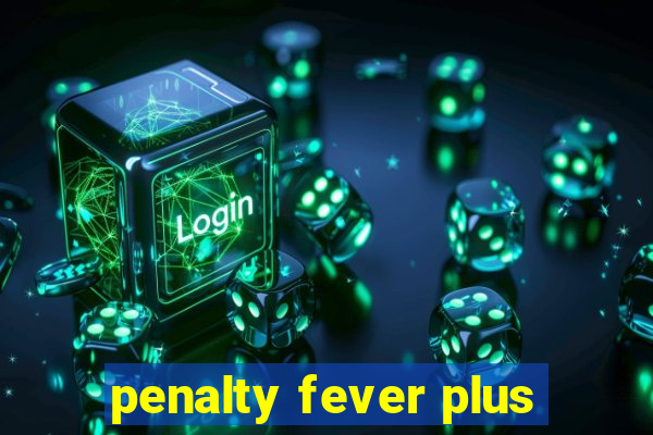 penalty fever plus