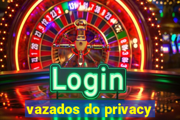 vazados do privacy