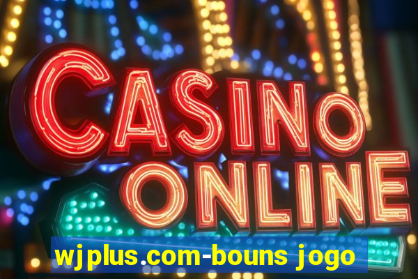 wjplus.com-bouns jogo