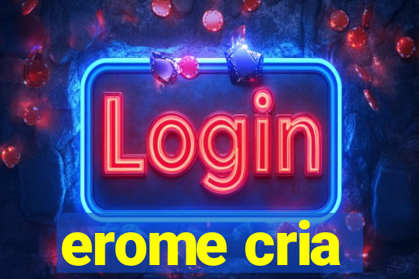 erome cria
