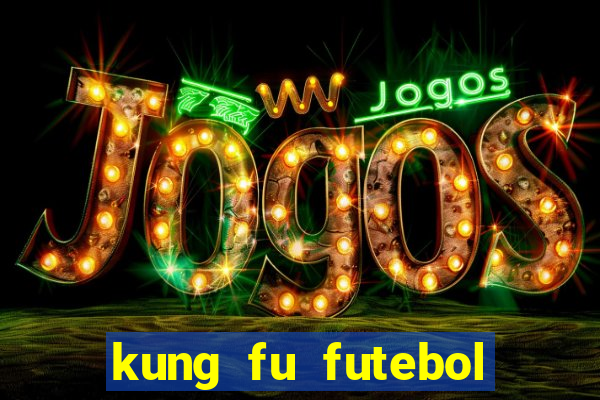 kung fu futebol clube online dublado