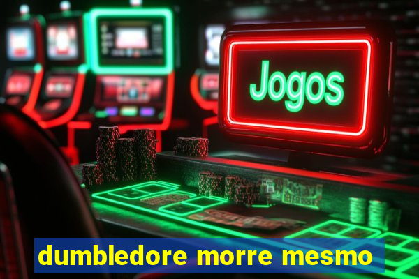 dumbledore morre mesmo