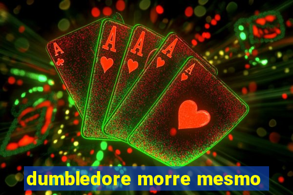 dumbledore morre mesmo