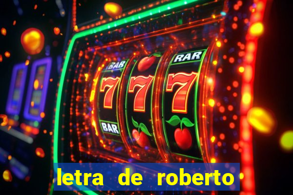 letra de roberto carlos meu querido meu velho meu amigo