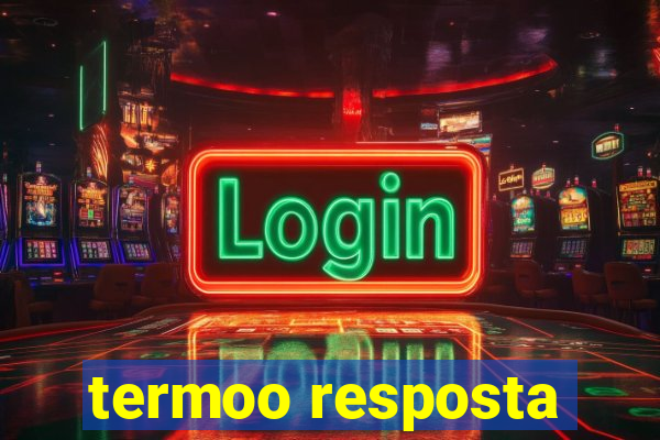 termoo resposta