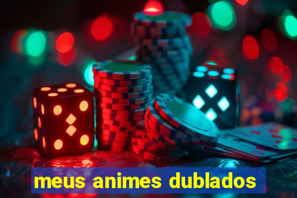meus animes dublados