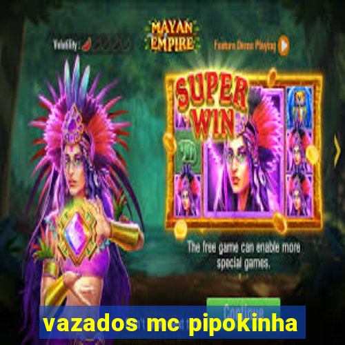 vazados mc pipokinha