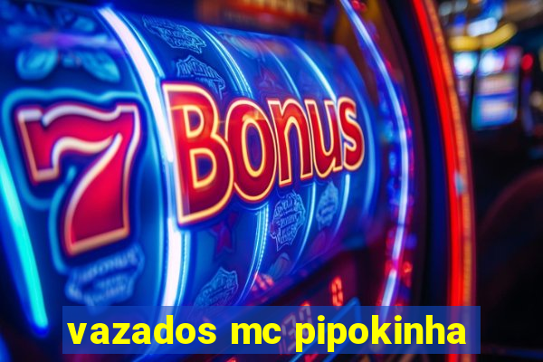 vazados mc pipokinha