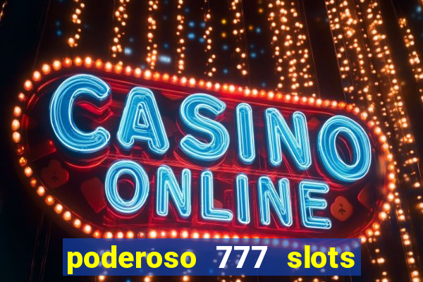 poderoso 777 slots paga mesmo